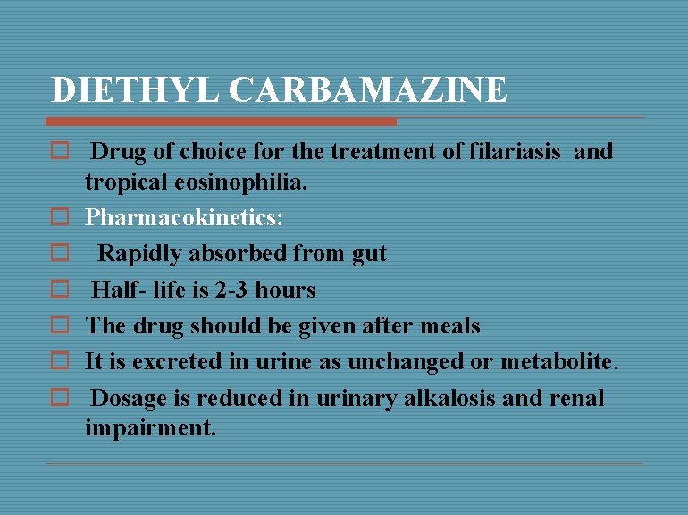 DIETHYL CARBAMAZINE o Drug of choice for the treatment of filariasis and tropical eosinophilia.