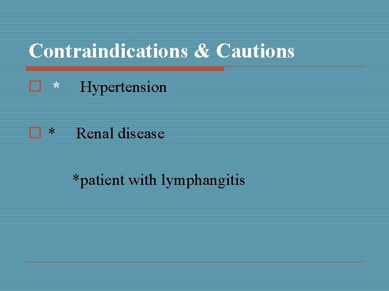Contraindications & Cautions o * Hypertension o* Renal disease *patient with lymphangitis 