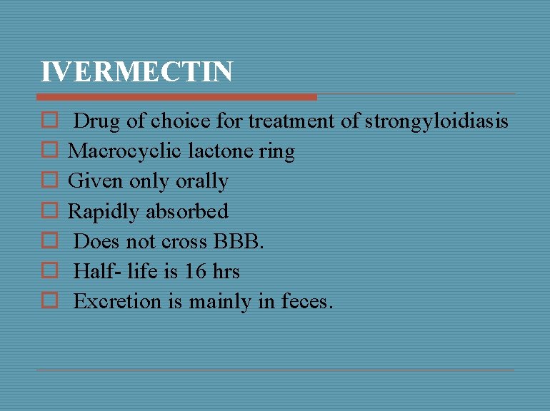 IVERMECTIN o o o o Drug of choice for treatment of strongyloidiasis Macrocyclic lactone