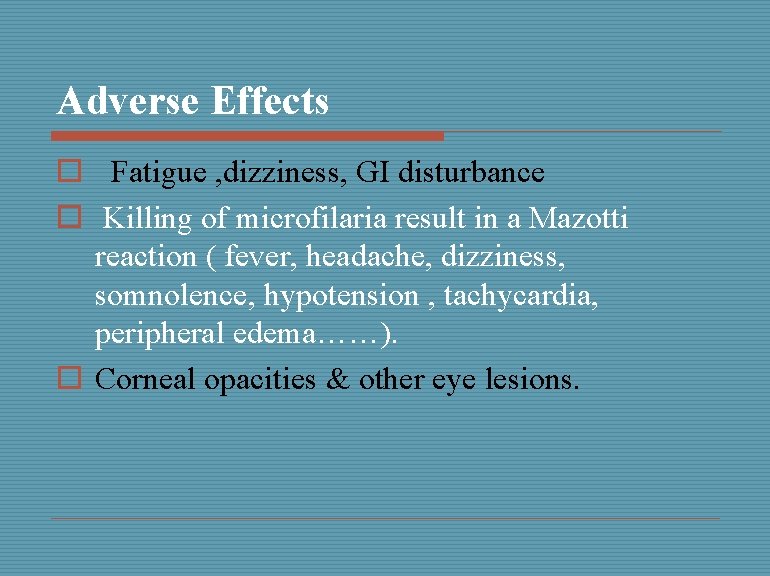 Adverse Effects o Fatigue , dizziness, GI disturbance o Killing of microfilaria result in