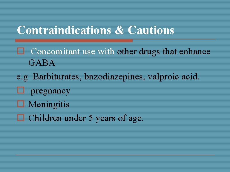 Contraindications & Cautions o Concomitant use with other drugs that enhance GABA e. g