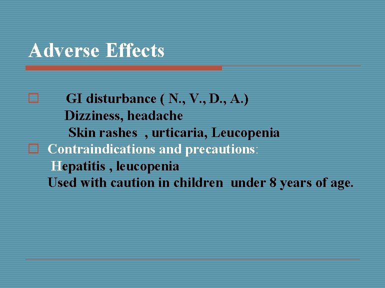 Adverse Effects o GI disturbance ( N. , V. , D. , A. )