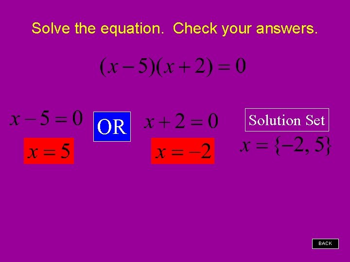 Solve the equation. Check your answers. OR Solution Set BACK 