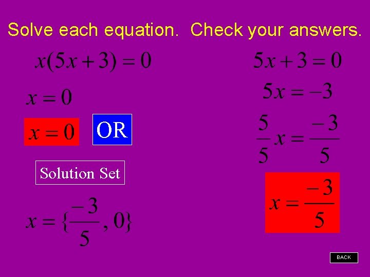 Solve each equation. Check your answers. OR Solution Set BACK 