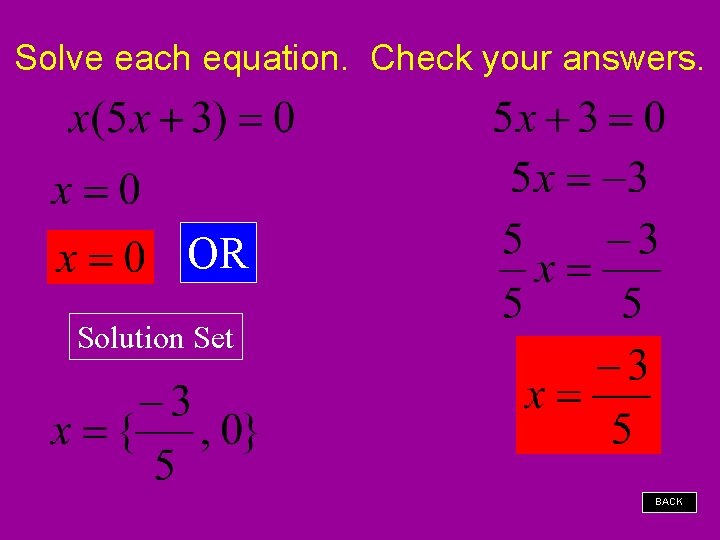 Solve each equation. Check your answers. OR Solution Set BACK 