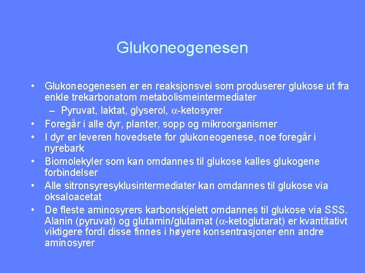 Glukoneogenesen • Glukoneogenesen er en reaksjonsvei som produserer glukose ut fra enkle trekarbonatom metabolismeintermediater