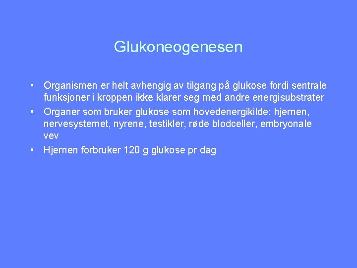 Glukoneogenesen • Organismen er helt avhengig av tilgang på glukose fordi sentrale funksjoner i