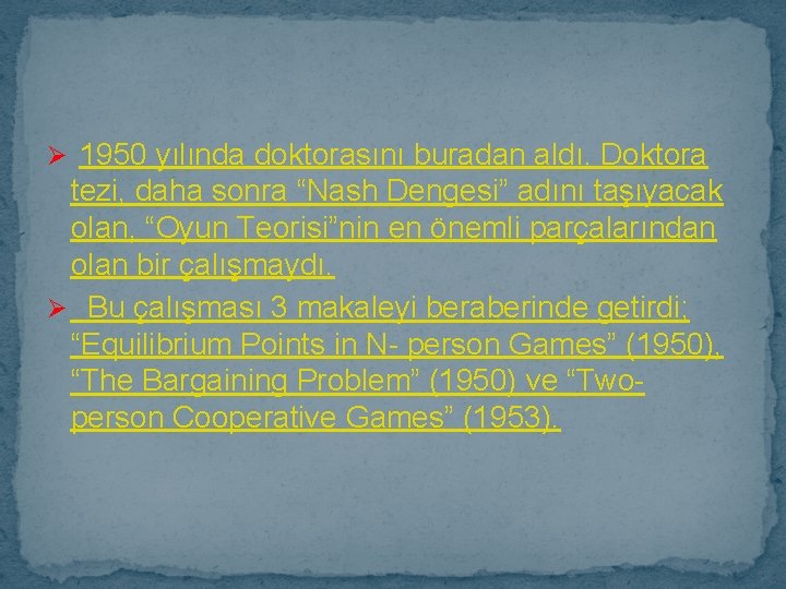 Ø 1950 yılında doktorasını buradan aldı. Doktora tezi, daha sonra “Nash Dengesi” adını taşıyacak