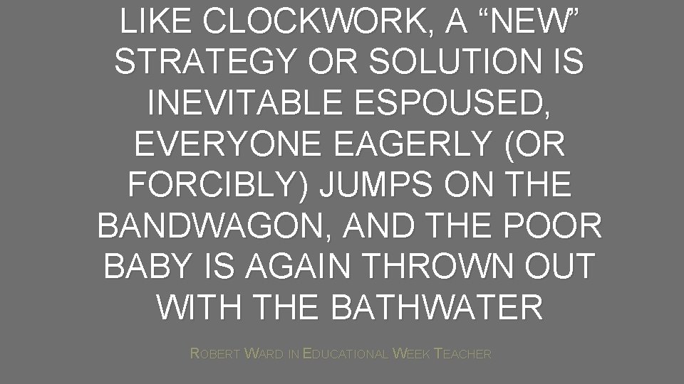 LIKE CLOCKWORK, A “NEW” STRATEGY OR SOLUTION IS INEVITABLE ESPOUSED, EVERYONE EAGERLY (OR FORCIBLY)