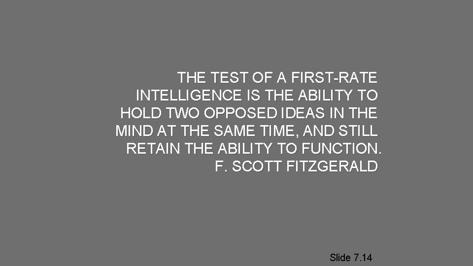 THE TEST OF A FIRST-RATE INTELLIGENCE IS THE ABILITY TO HOLD TWO OPPOSED IDEAS