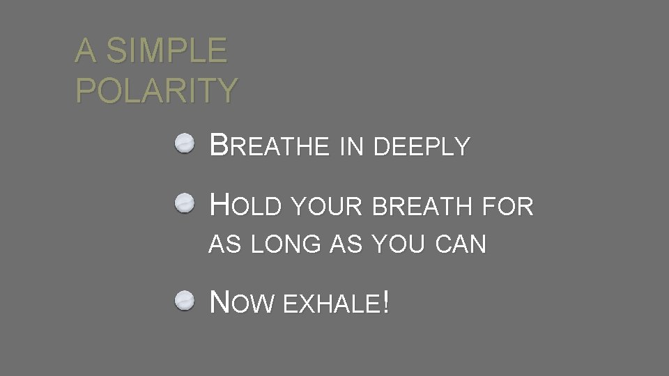 A SIMPLE POLARITY BREATHE IN DEEPLY HOLD YOUR BREATH FOR AS LONG AS YOU