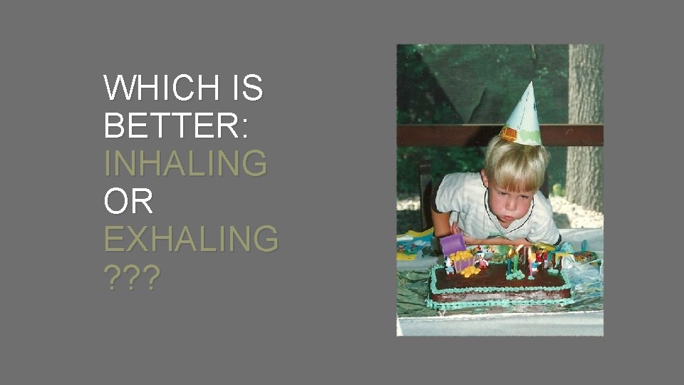 WHICH IS BETTER: INHALING OR EXHALING ? ? ? 