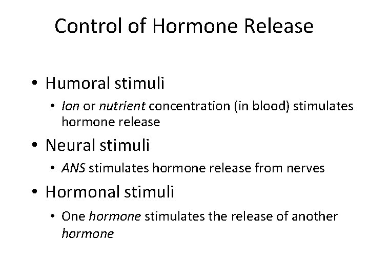 Control of Hormone Release • Humoral stimuli • Ion or nutrient concentration (in blood)