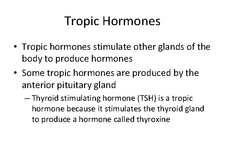 Tropic Hormones • Tropic hormones stimulate other glands of the body to produce hormones