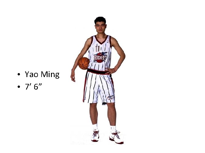  • Yao Ming • 7’ 6” 