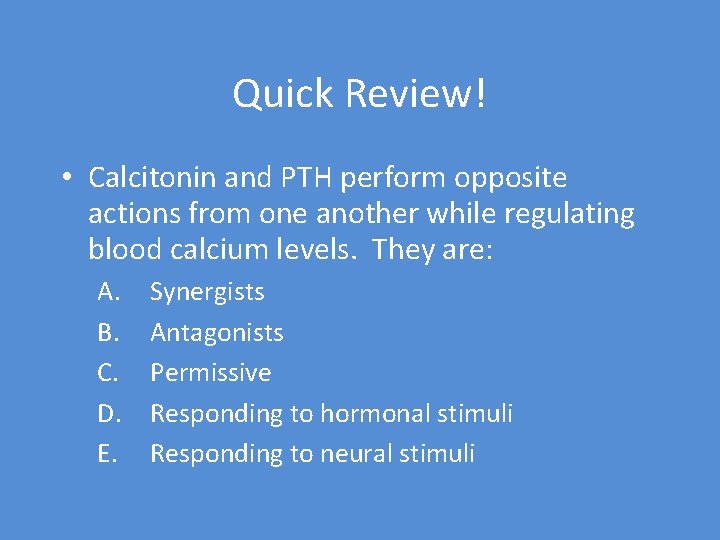 Quick Review! • Calcitonin and PTH perform opposite actions from one another while regulating