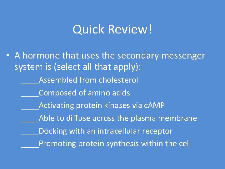 Quick Review! • A hormone that uses the secondary messenger system is (select all