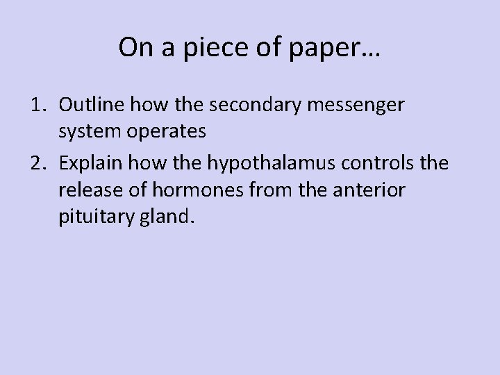 On a piece of paper… 1. Outline how the secondary messenger system operates 2.