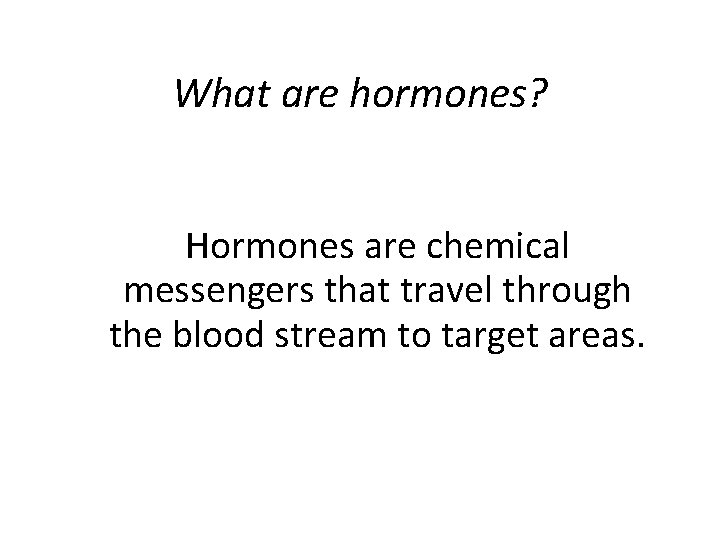 What are hormones? Hormones are chemical messengers that travel through the blood stream to