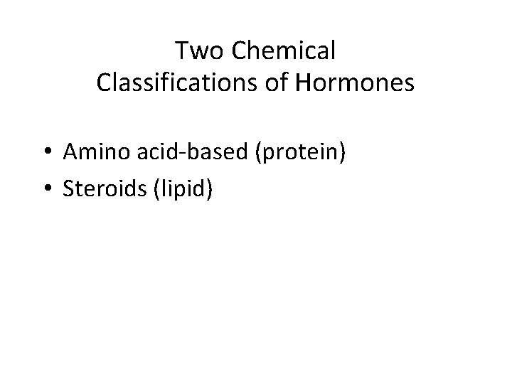 Two Chemical Classifications of Hormones • Amino acid-based (protein) • Steroids (lipid) 