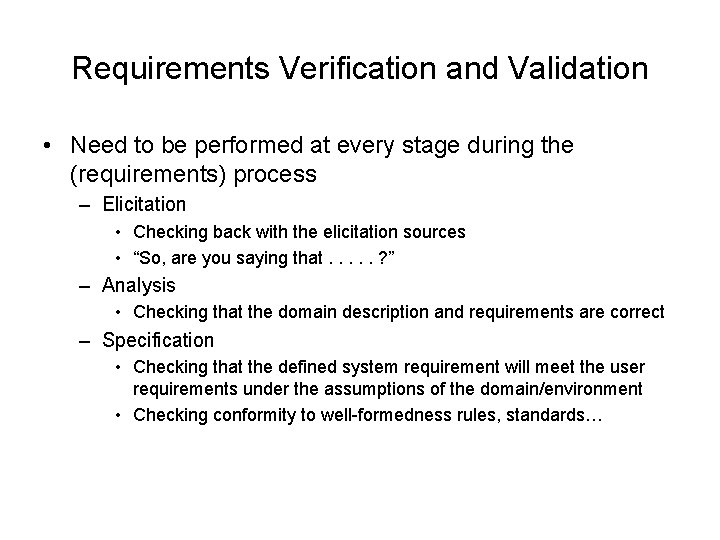 Requirements Verification and Validation • Need to be performed at every stage during the