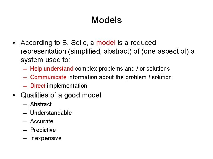 Models • According to B. Selic, a model is a reduced representation (simplified, abstract)