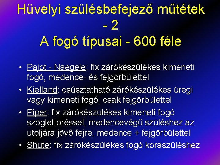 Hüvelyi szülésbefejező műtétek -2 A fogó típusai - 600 féle • Pajot - Naegele: