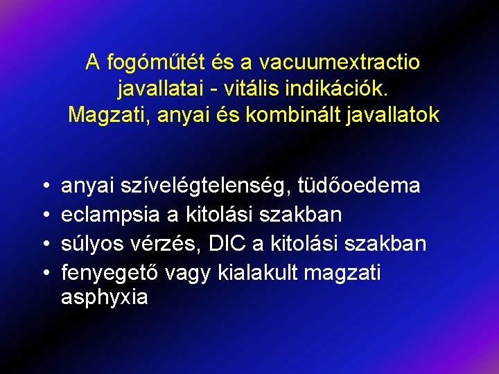 A fogóműtét és a vacuumextractio javallatai - vitális indikációk. Magzati, anyai és kombinált javallatok