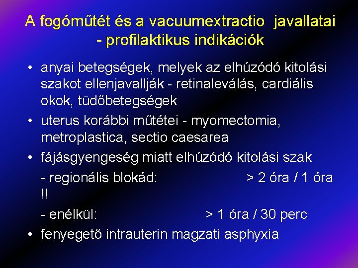 A fogóműtét és a vacuumextractio javallatai - profilaktikus indikációk • anyai betegségek, melyek az