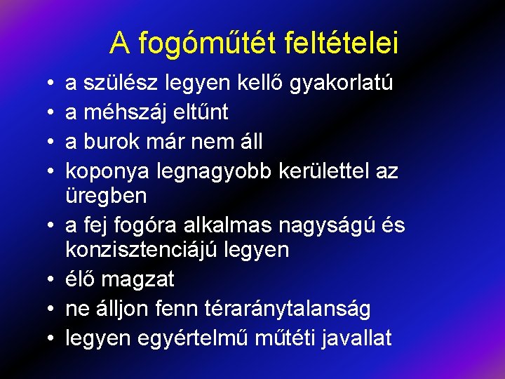 A fogóműtét feltételei • • a szülész legyen kellő gyakorlatú a méhszáj eltűnt a