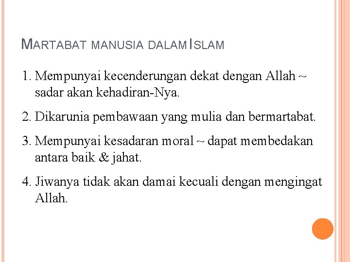 MARTABAT MANUSIA DALAM ISLAM 1. Mempunyai kecenderungan dekat dengan Allah ~ sadar akan kehadiran-Nya.