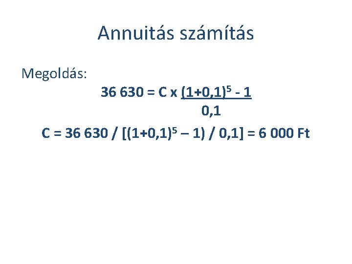 Annuitás számítás Megoldás: 36 630 = C x (1+0, 1)5 - 1 0, 1