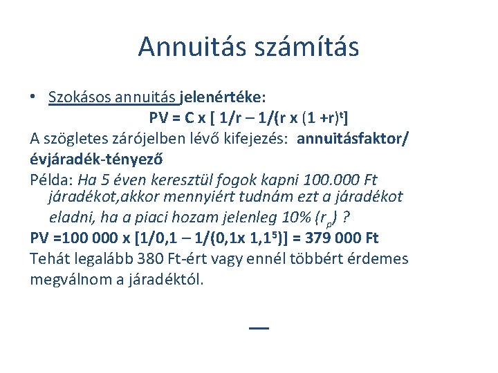 Annuitás számítás • Szokásos annuitás jelenértéke: PV = C x [ 1/r – 1/(r