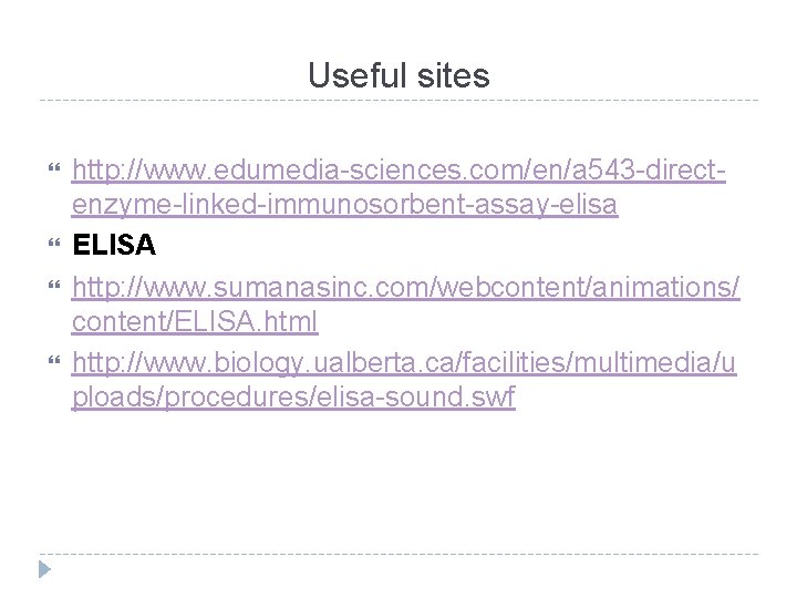 Useful sites http: //www. edumedia-sciences. com/en/a 543 -directenzyme-linked-immunosorbent-assay-elisa ELISA http: //www. sumanasinc. com/webcontent/animations/ content/ELISA.