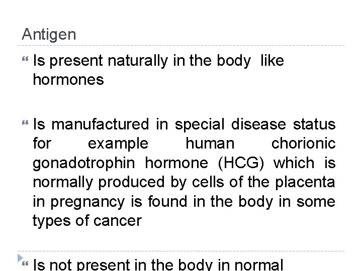 Antigen Is present naturally in the body like hormones Is manufactured in special disease