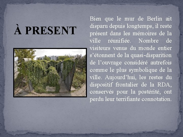 À PRESENT Bien que le mur de Berlin ait disparu depuis longtemps, il reste