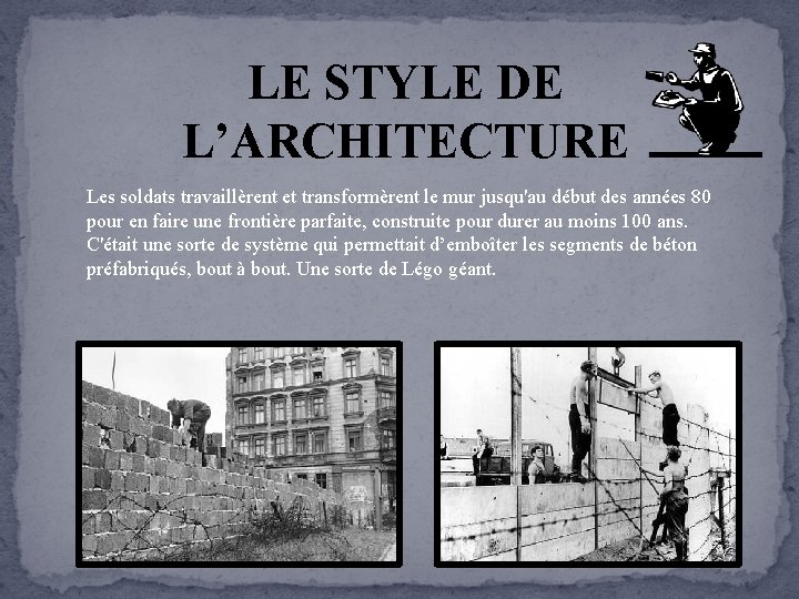 LE STYLE DE L’ARCHITECTURE Les soldats travaillèrent et transformèrent le mur jusqu'au début des