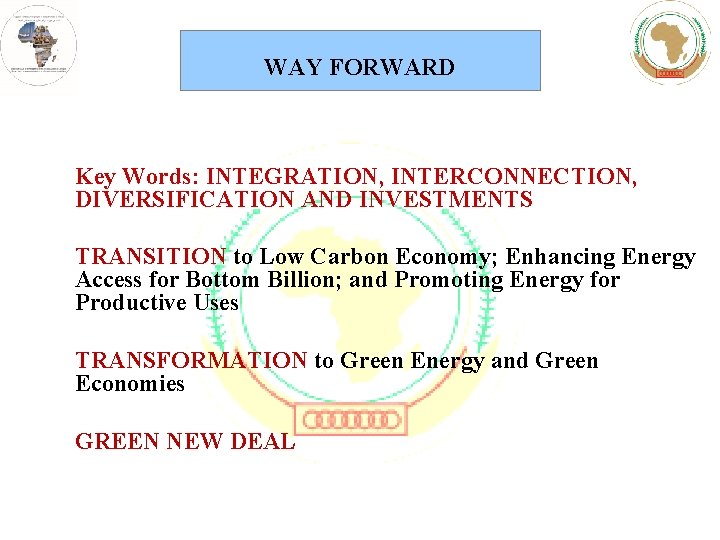 WAY FORWARD Key Words: INTEGRATION, INTERCONNECTION, DIVERSIFICATION AND INVESTMENTS TRANSITION to Low Carbon Economy;