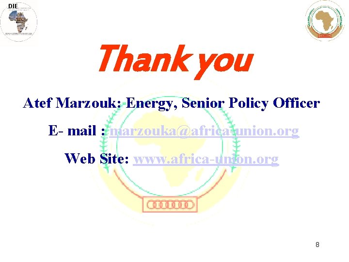 DIE Thank you Atef Marzouk: Energy, Senior Policy Officer E- mail : marzouka@africa-union. org