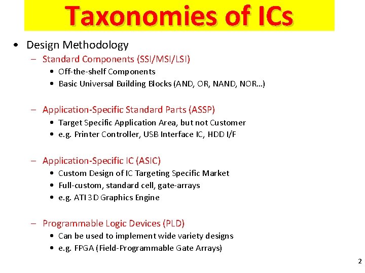 Taxonomies of ICs • Design Methodology – Standard Components (SSI/MSI/LSI) • Off-the-shelf Components •