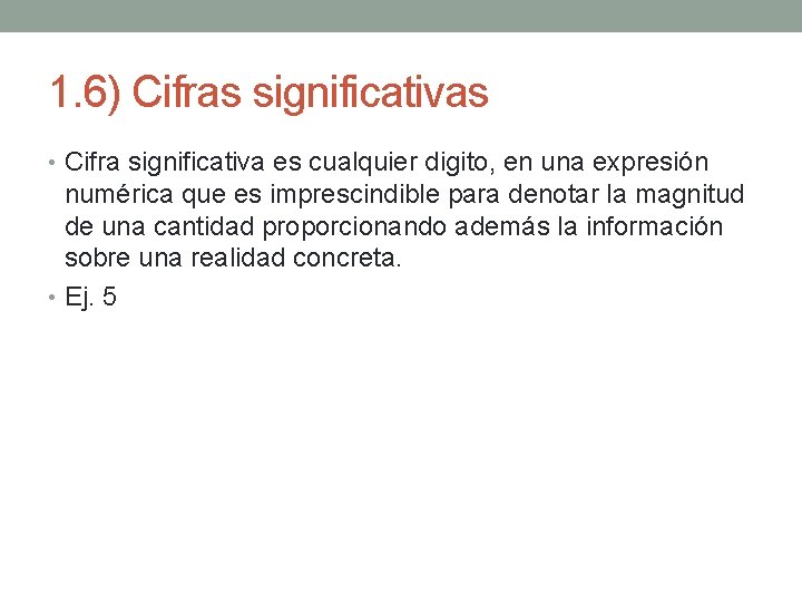1. 6) Cifras significativas • Cifra significativa es cualquier digito, en una expresión numérica