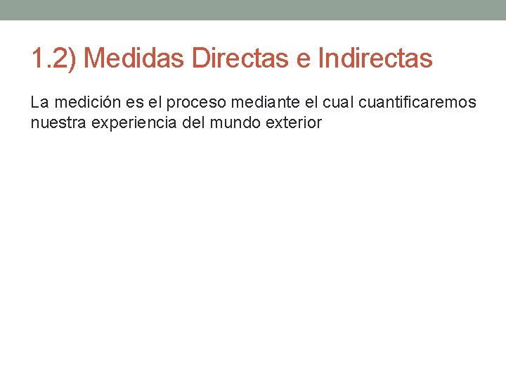 1. 2) Medidas Directas e Indirectas La medición es el proceso mediante el cuantificaremos