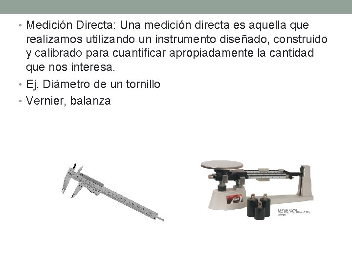  • Medición Directa: Una medición directa es aquella que realizamos utilizando un instrumento