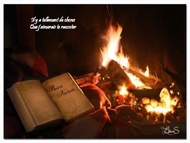 Il y a tellement de choses Que j'aimerais te raconter 