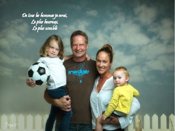 De tous les hommes je serai, Le plus heureux, Le plus comblé 