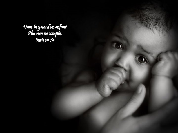 Dans les yeux d'un enfant Plus rien ne compte, Juste sa vie 