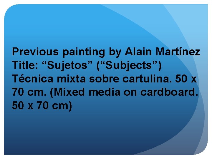 Previous painting by Alain Martínez Title: “Sujetos” (“Subjects”) Técnica mixta sobre cartulina. 50 x