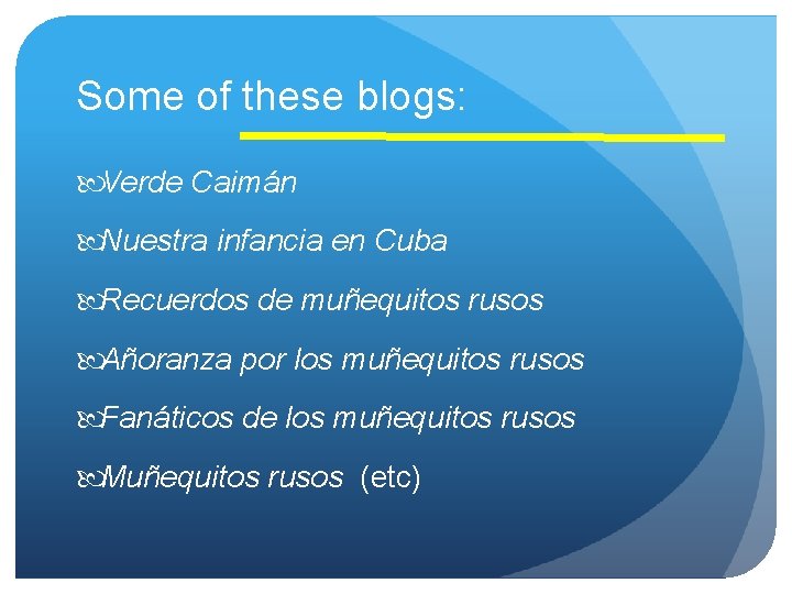 Some of these blogs: Verde Caimán Nuestra infancia en Cuba Recuerdos de muñequitos rusos