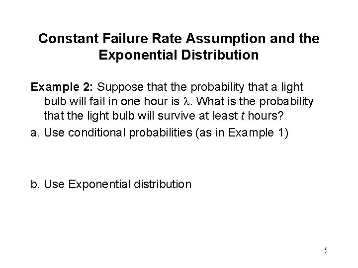 Constant Failure Rate Assumption and the Exponential Distribution Example 2: Suppose that the probability