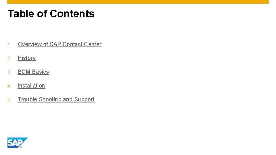 Table of Contents 1. Overview of SAP Contact Center 2. History 3. BCM Basics
